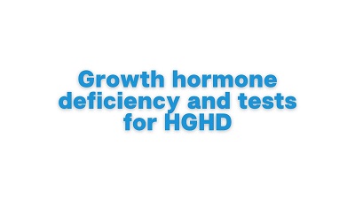 Growth hormone deficiency and tests for HGHD